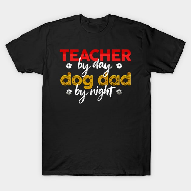 Teacher By Day Dog Dad By Night T-Shirt by MetropawlitanDesigns